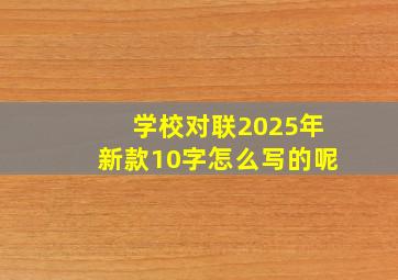 学校对联2025年新款10字怎么写的呢