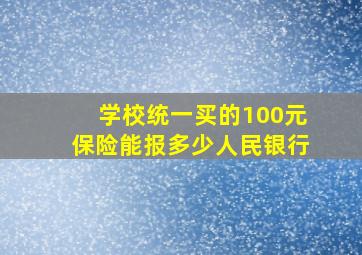 学校统一买的100元保险能报多少人民银行