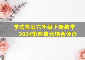 学法答案六年级下册数学2024第四单元综合评价