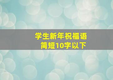 学生新年祝福语简短10字以下