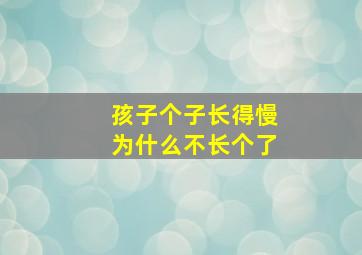 孩子个子长得慢为什么不长个了