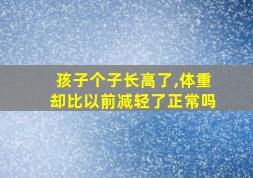 孩子个子长高了,体重却比以前减轻了正常吗