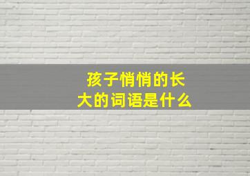 孩子悄悄的长大的词语是什么