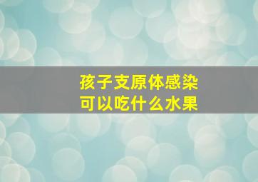 孩子支原体感染可以吃什么水果