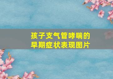 孩子支气管哮喘的早期症状表现图片