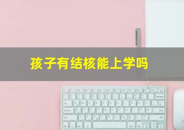 孩子有结核能上学吗