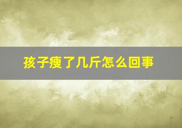 孩子瘦了几斤怎么回事