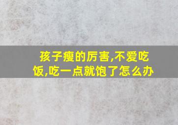 孩子瘦的厉害,不爱吃饭,吃一点就饱了怎么办