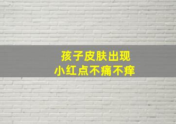 孩子皮肤出现小红点不痛不痒