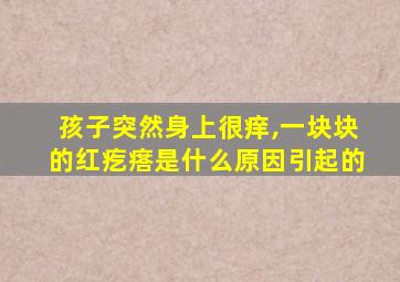 孩子突然身上很痒,一块块的红疙瘩是什么原因引起的