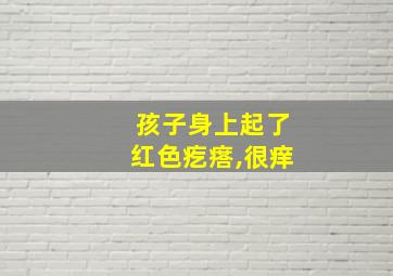 孩子身上起了红色疙瘩,很痒