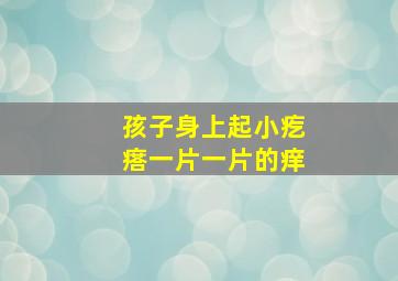 孩子身上起小疙瘩一片一片的痒