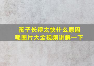 孩子长得太快什么原因呢图片大全视频讲解一下