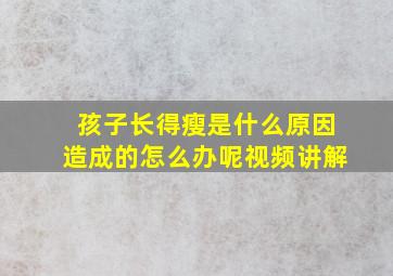 孩子长得瘦是什么原因造成的怎么办呢视频讲解