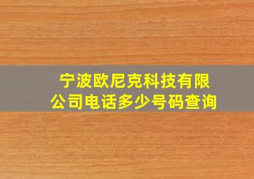 宁波欧尼克科技有限公司电话多少号码查询