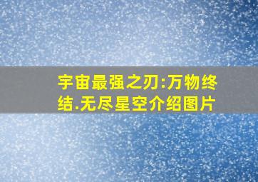 宇宙最强之刃:万物终结.无尽星空介绍图片