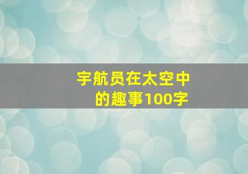 宇航员在太空中的趣事100字