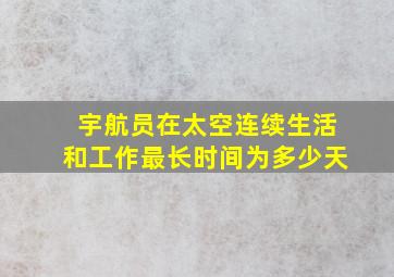 宇航员在太空连续生活和工作最长时间为多少天