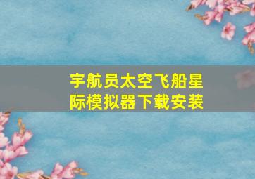 宇航员太空飞船星际模拟器下载安装