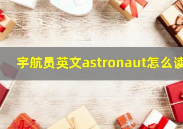 宇航员英文astronaut怎么读