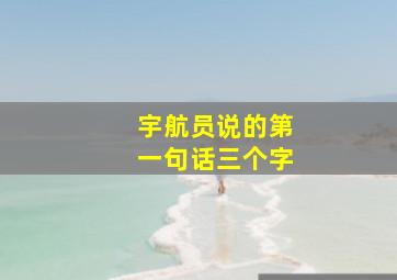 宇航员说的第一句话三个字