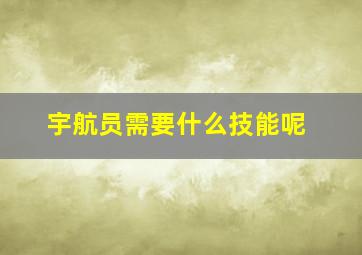 宇航员需要什么技能呢