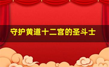 守护黄道十二宫的圣斗士