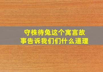 守株待兔这个寓言故事告诉我们们什么道理