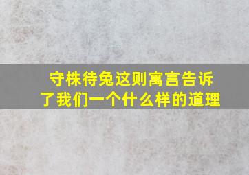 守株待兔这则寓言告诉了我们一个什么样的道理