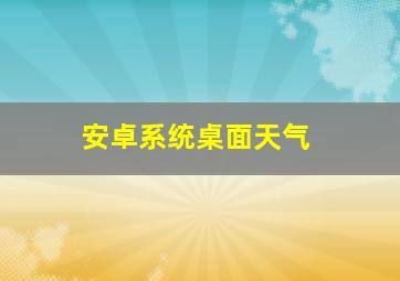 安卓系统桌面天气