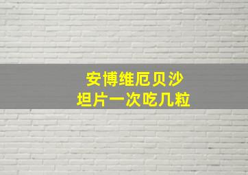 安博维厄贝沙坦片一次吃几粒