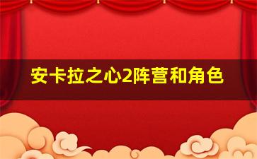 安卡拉之心2阵营和角色