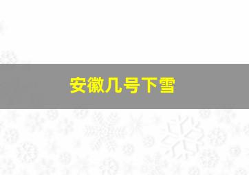 安徽几号下雪