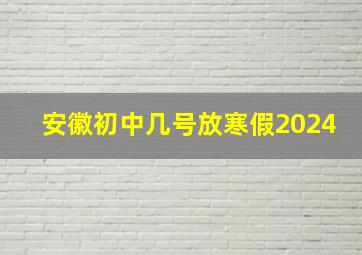 安徽初中几号放寒假2024