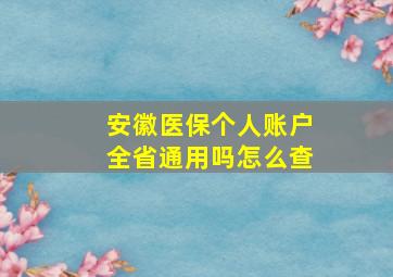 安徽医保个人账户全省通用吗怎么查