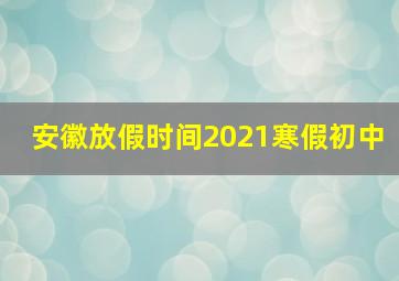 安徽放假时间2021寒假初中