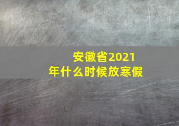 安徽省2021年什么时候放寒假