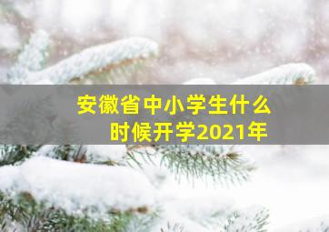 安徽省中小学生什么时候开学2021年