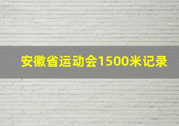 安徽省运动会1500米记录