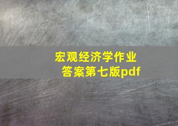 宏观经济学作业答案第七版pdf