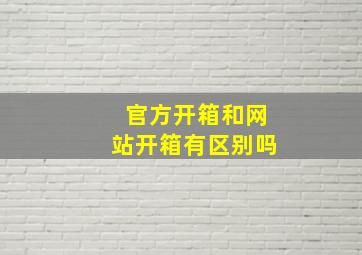 官方开箱和网站开箱有区别吗