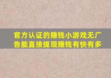 官方认证的赚钱小游戏无广告能直接提现赚钱有快有多