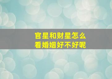 官星和财星怎么看婚姻好不好呢