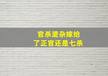 官杀混杂嫁给了正官还是七杀