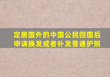 定居国外的中国公民回国后申请换发或者补发普通护照