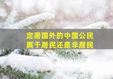 定居国外的中国公民属于居民还是非居民