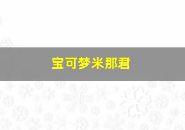 宝可梦米那君