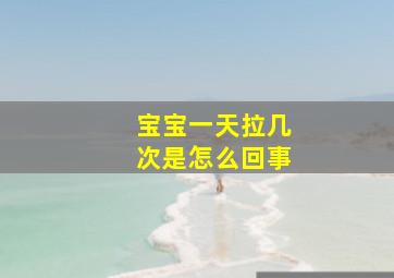 宝宝一天拉几次是怎么回事