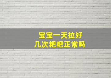 宝宝一天拉好几次粑粑正常吗