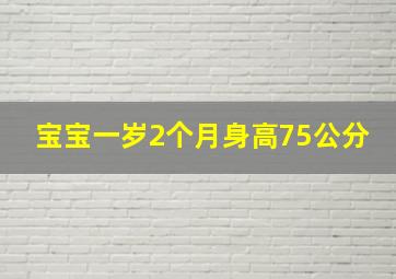 宝宝一岁2个月身高75公分